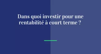 Dans quoi investir pour une rentabilité à court terme ?