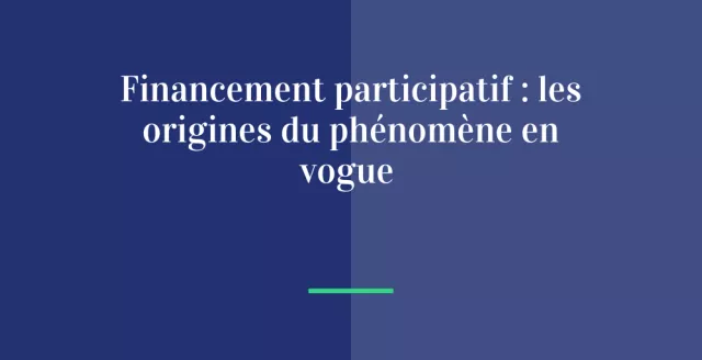 Financement participatif : les origines du phénomène en vogue