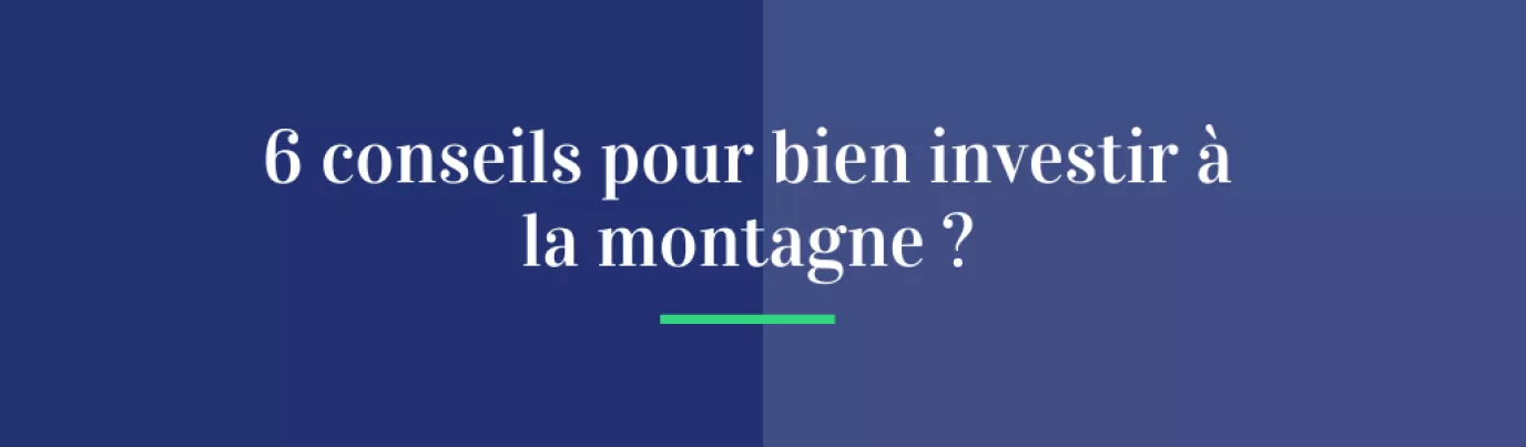 6 conseils pour un investissement à la montagne