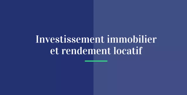 Investissement immobilier et rendement locatif !