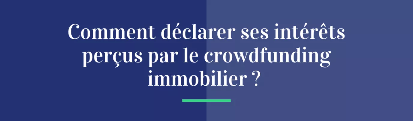 Comment déclarer ses intérêts perçus par le crowdfunding immobilier ?