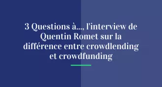 3 Questions à…, l’interview de Quentin Romet sur la différence entre crowdlending et crowdfunding