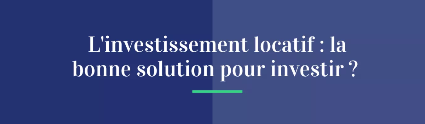 L’investissement locatif : la bonne solution pour investir ?