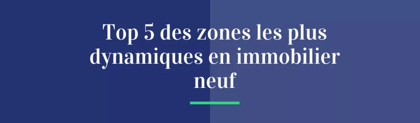 Top 5 : des zones les plus dynamiques en immobilier neuf