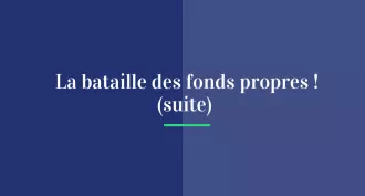 La bataille des fonds propres ! (suite)