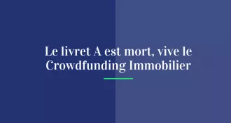 Le livret A est mort, vive le Crowdfunding Immobilier