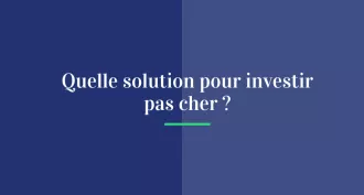 Quelle solution pour investir pas cher ?