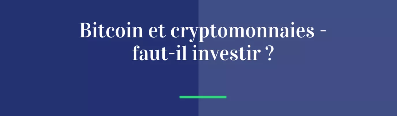 Bitcoin et cryptomonnaies – faut-il investir ?